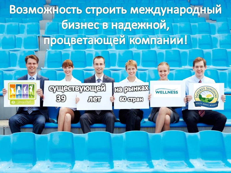 Возможность строить международный бизнес в надежной,  процветающей компании! 60 стран существующей  39